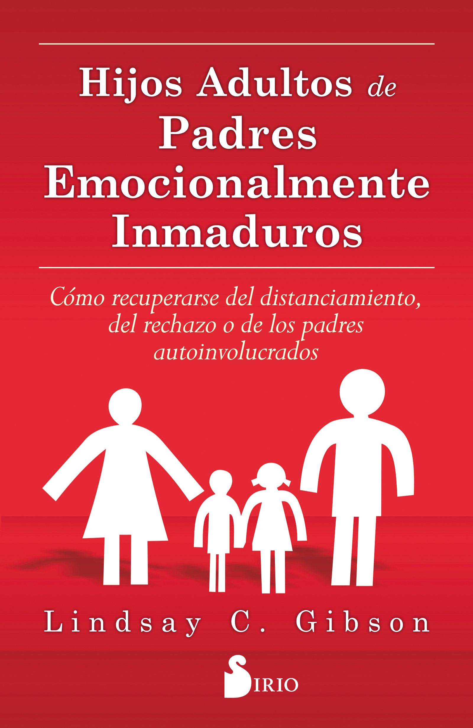 Hijos adultos de padres emocionalmente inmaduros Cómo recuperarse del distanciamiento, del rechazo o de los padres autoinvolucrados