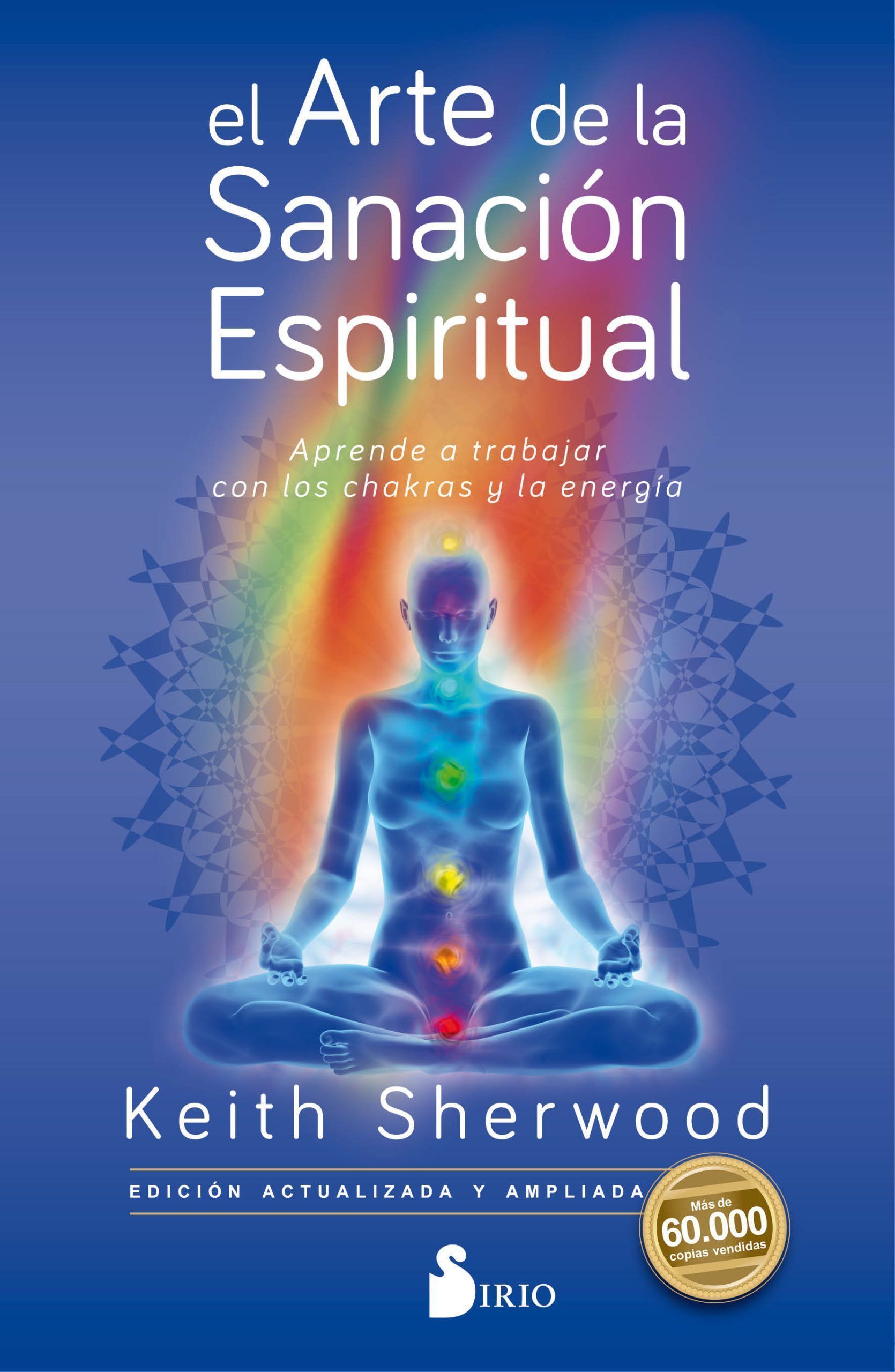 Arte de la sanacion espiritual, el Aprende a trabajar con los chakras y la energia
