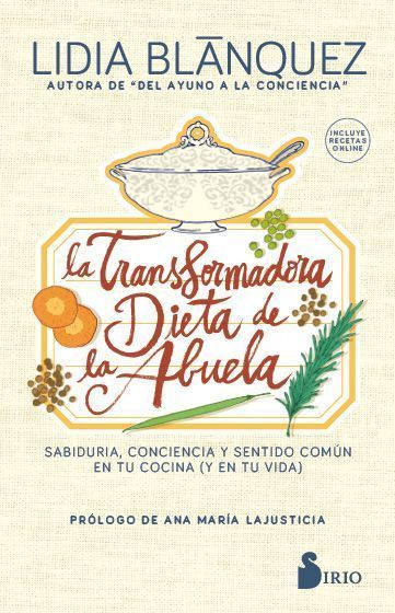 Transformadora dieta de la abuela, la Sabiduria, conciencia y sentido comun en tu cocina (y en tu vida)