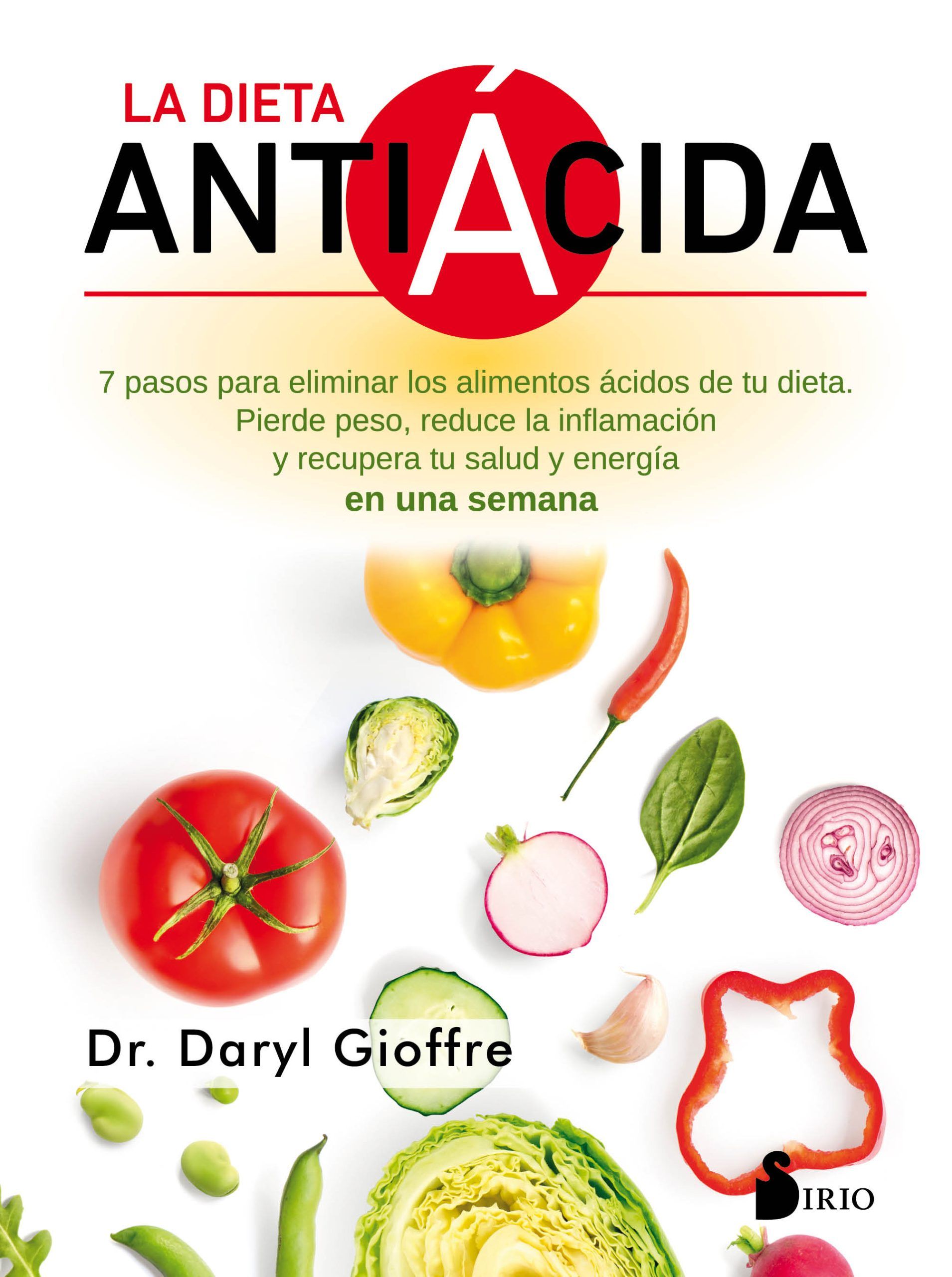 Dieta antiacida, la 7 pasos para eliminar los alimentos acidos de tu dieta. Pierde peso, reduce la inflamacion y recupera tu salud y energia en una semana
