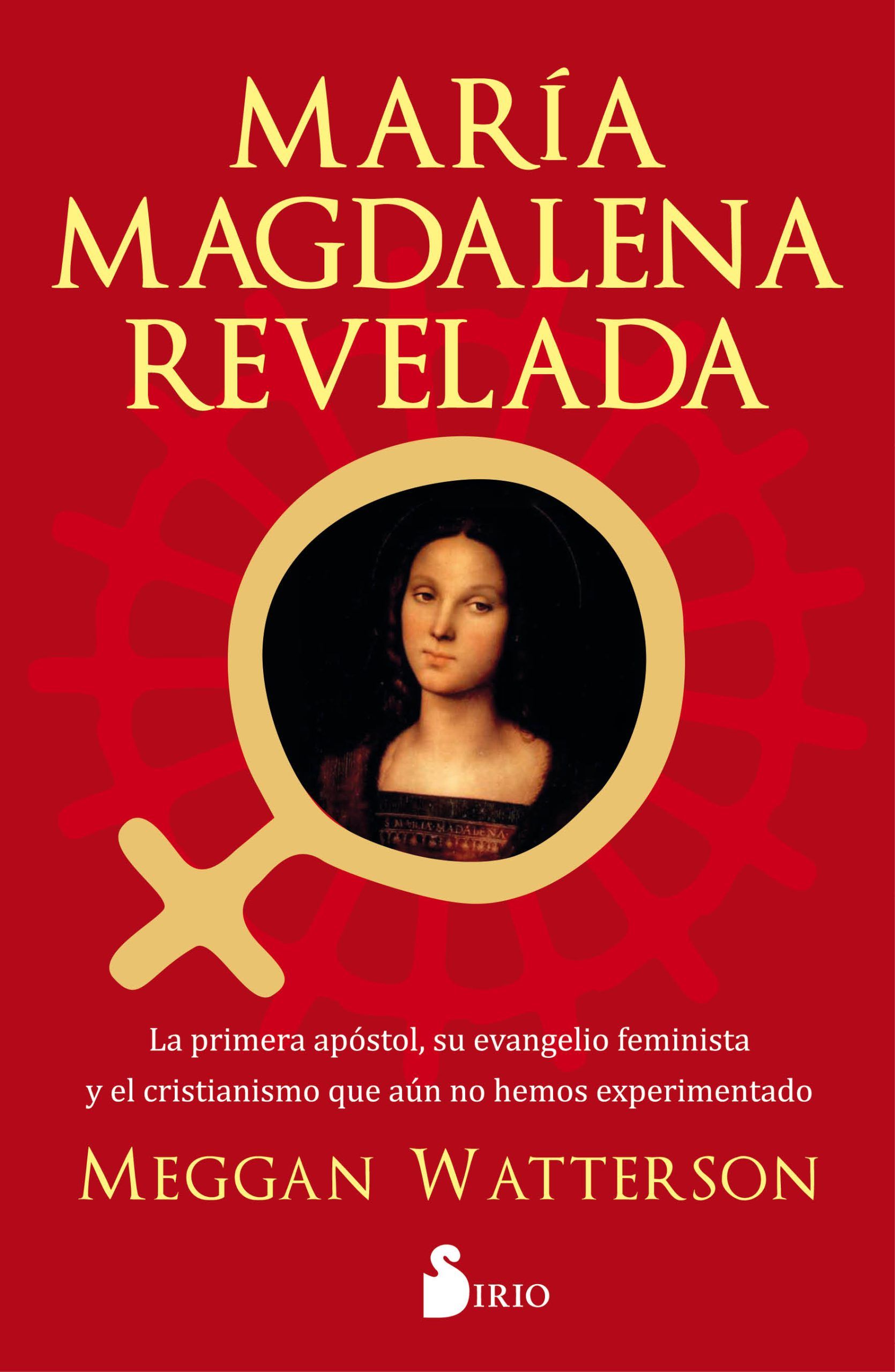 María magdalena revelada La primera apóstol, su evangelio feminista y el cristianismo que aun no hemos experimentado