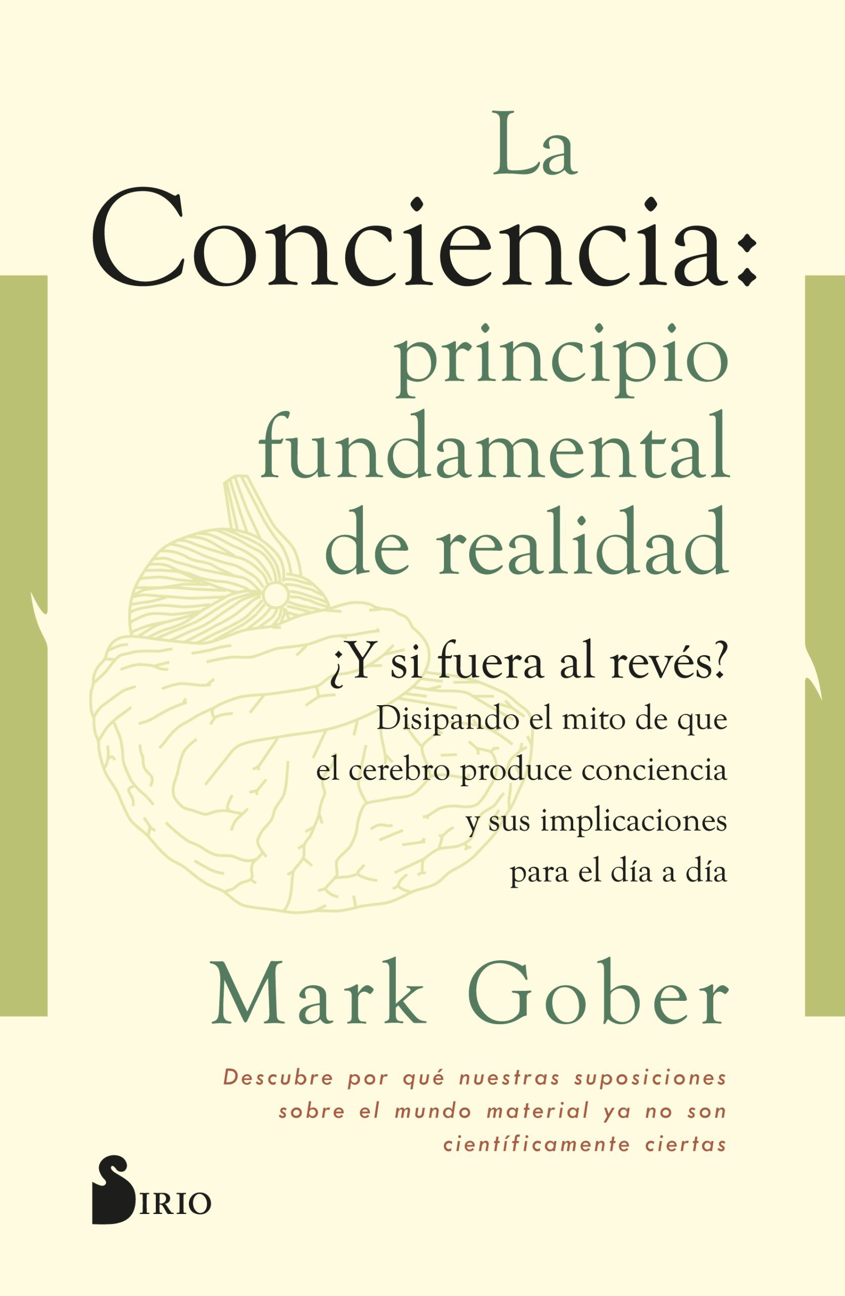 Conciencia: principio fundamental de realidad, la ¿Y si fuera al revés? Disipando el mito de que la conciencia es producto del cerebro.