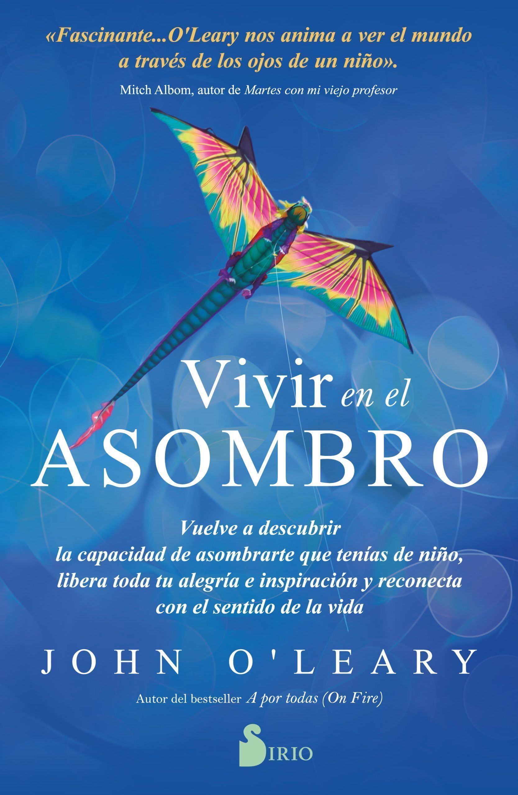 Vivir en el asombro Vuelve a descubrir la capacidad de asombrarte que tenías de niño, libera toda tu alegría e inspiración y reconecta con el sentido de la vida
