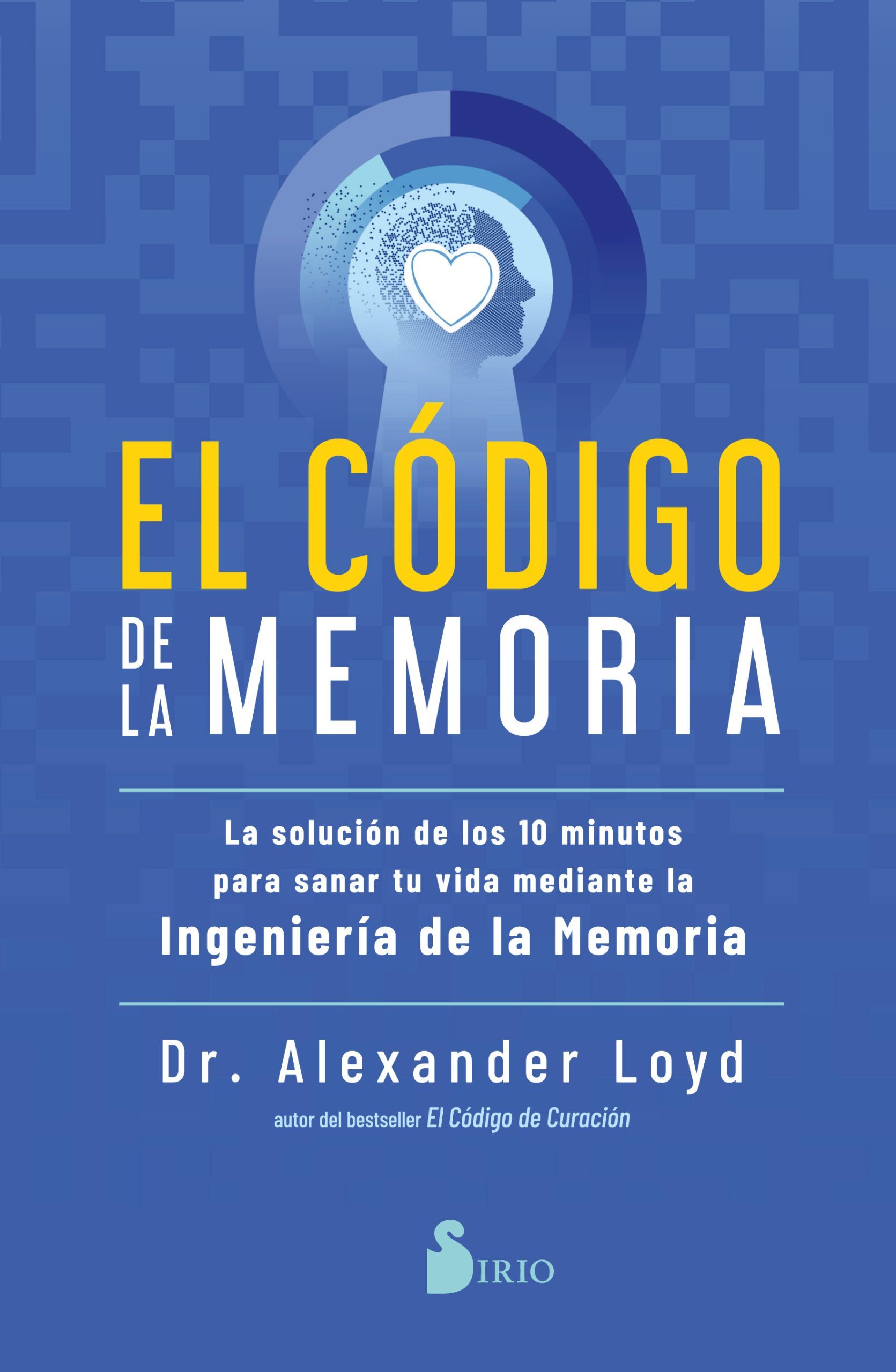 Codigo de la memoria, el La solucion de los 10 minutos para sanar tu vida mediante la ingenieria de la memoria