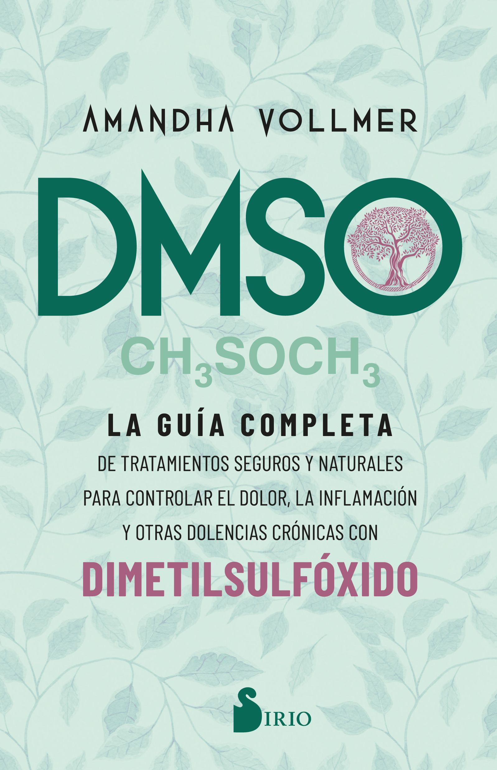 Dmso La guía completa de tratamientos seguros y naturales para controlar el dolor, la inflamación y otras dolencias crónicas con dimetilsulfóxido