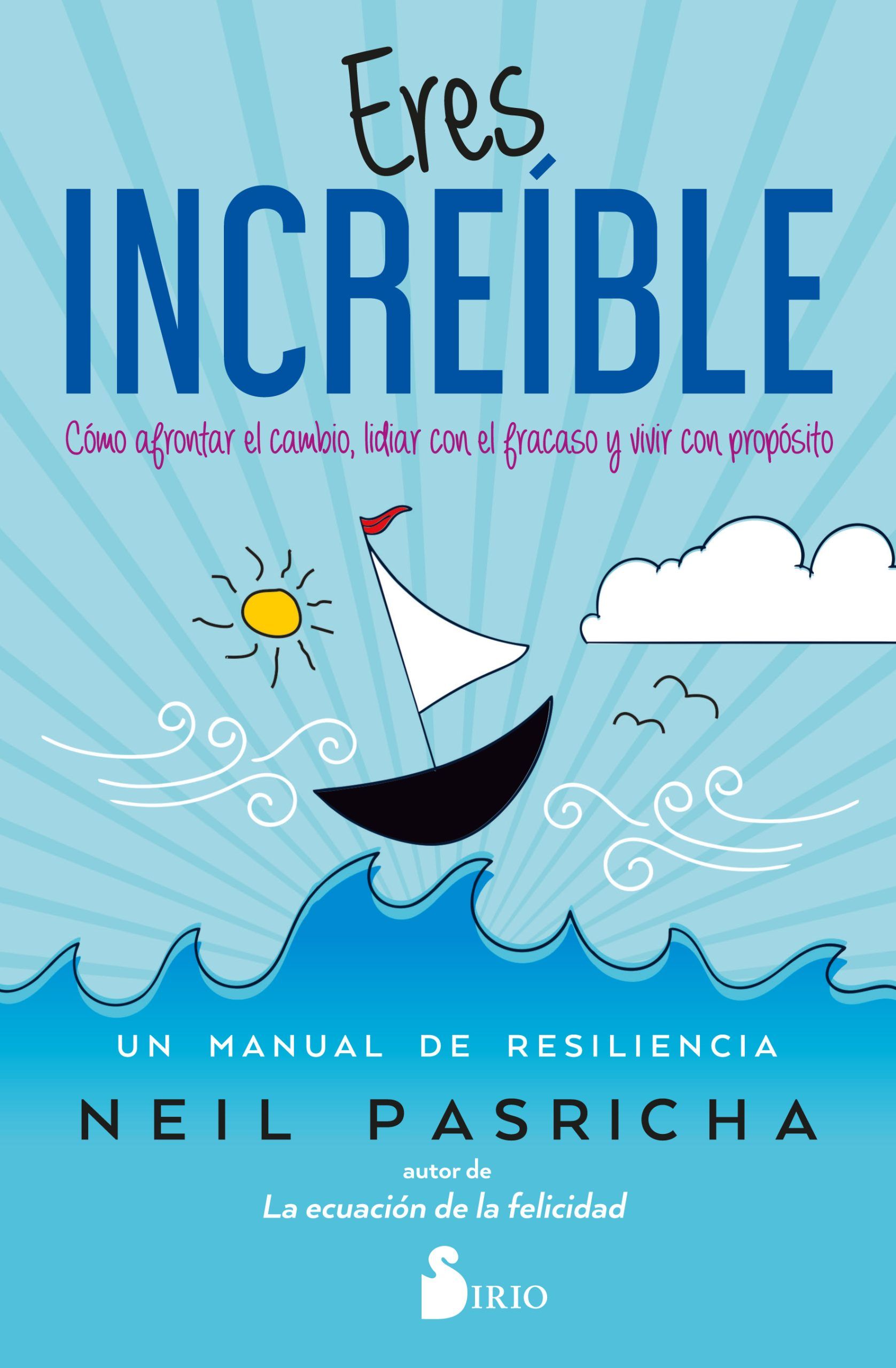 Eres increíble Cómo afrontar el cambio, lidiar con el fracaso y vivir con propósito. Un manual de resiliencia