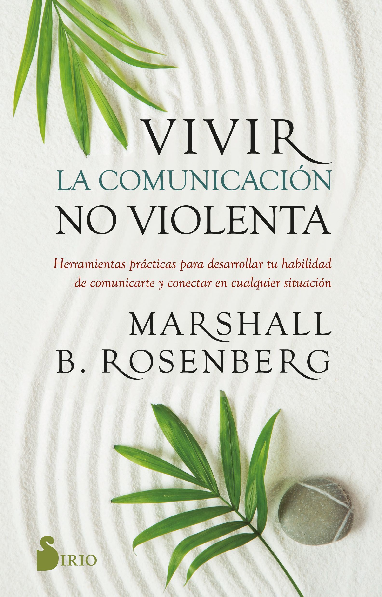 Vivir la comunicación no violenta Herramientas prácticas para desarrollar tu habilidad de comunicarte y conectar en cualquier situación