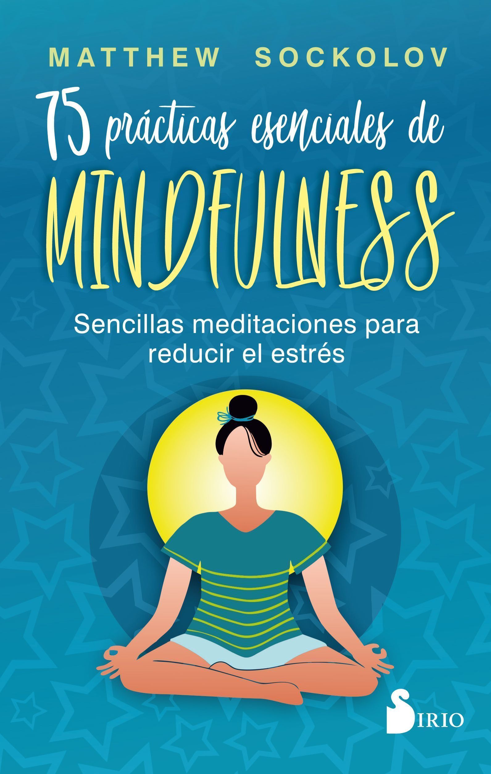 75 prácticas esenciales de mindfulness Sencillas meditaciones para reducir el estrés
