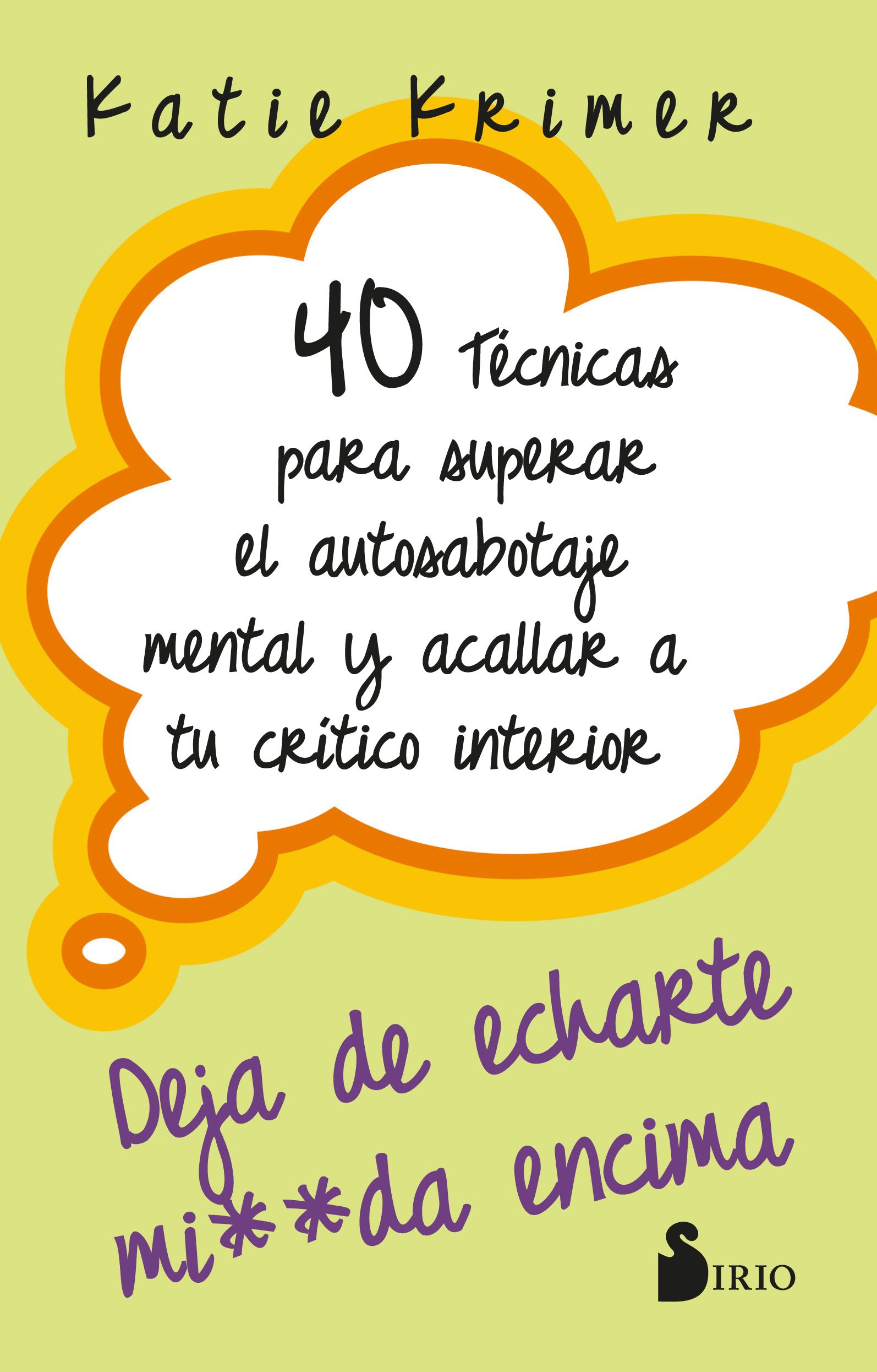 40 técnicas para superar el autosabotaje mental y acallar a tu crítico interior. Deja de echarte mierda encima