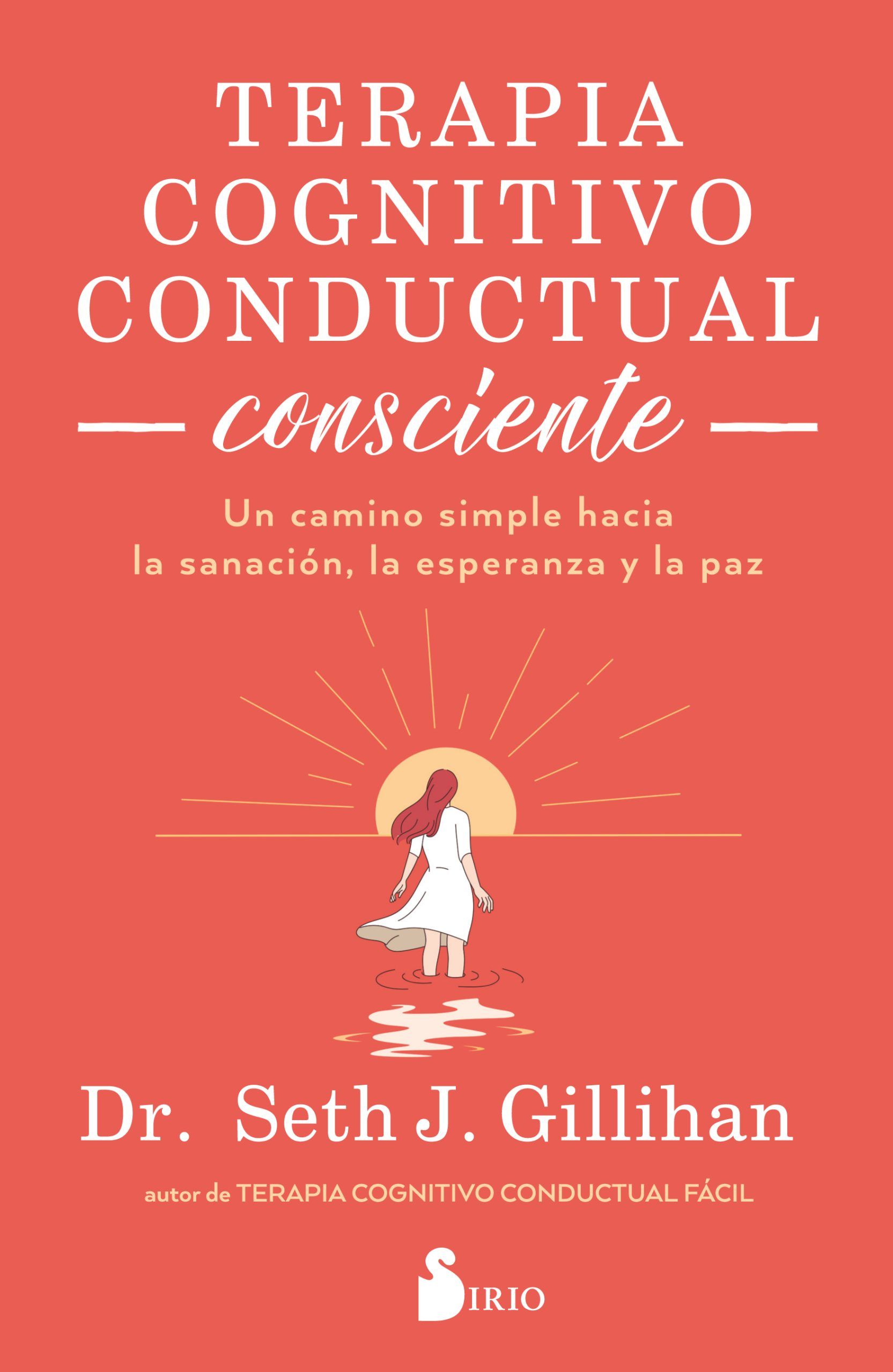Terapia cognitivo conductual consciente. Un camino simple hacia la sanación, la esperanza y la paz