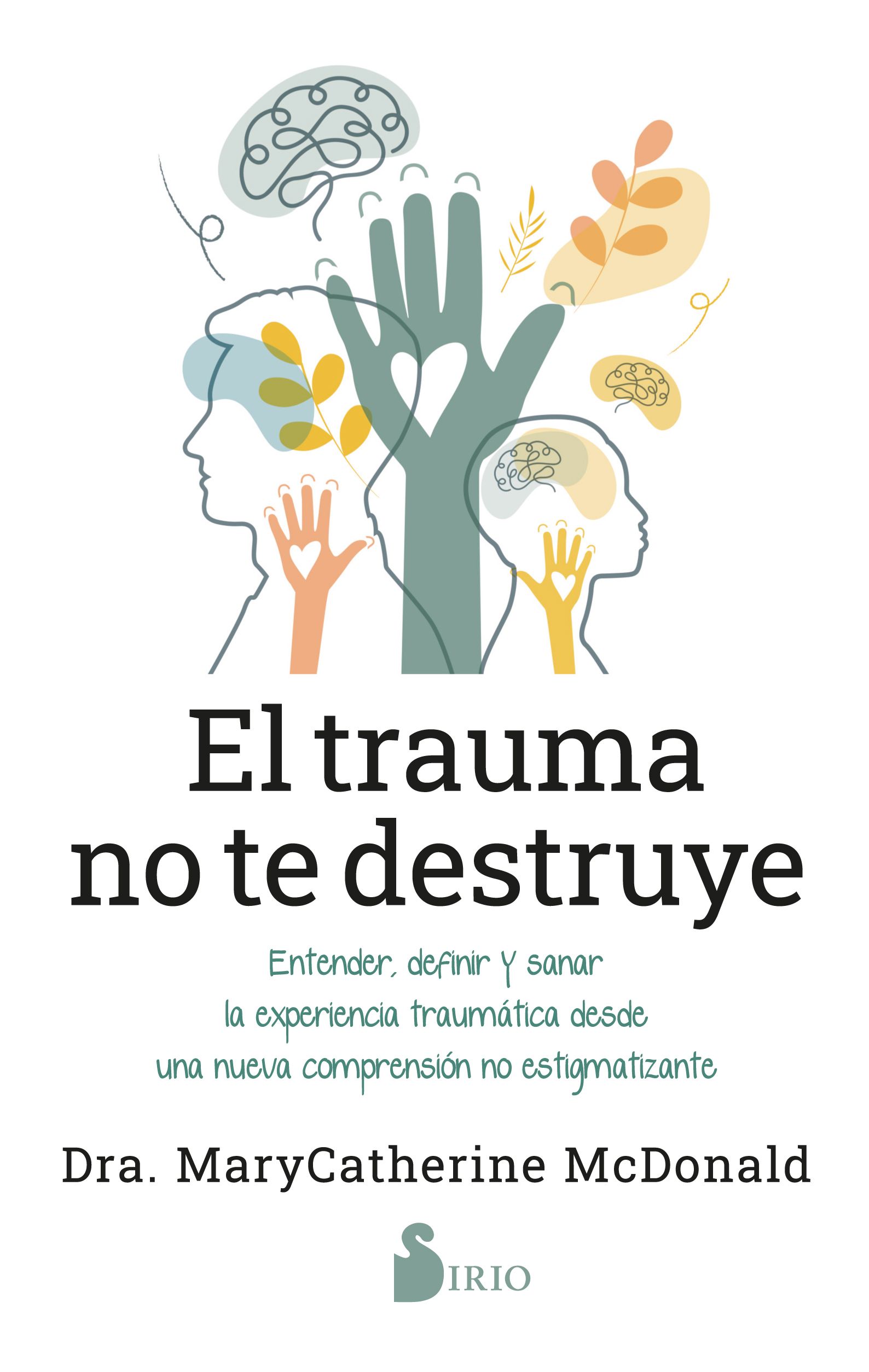 Trauma no te destruye, el. Entender, definir y sanar la experiencia traumática desde una nueva comprensión no estigmatizante