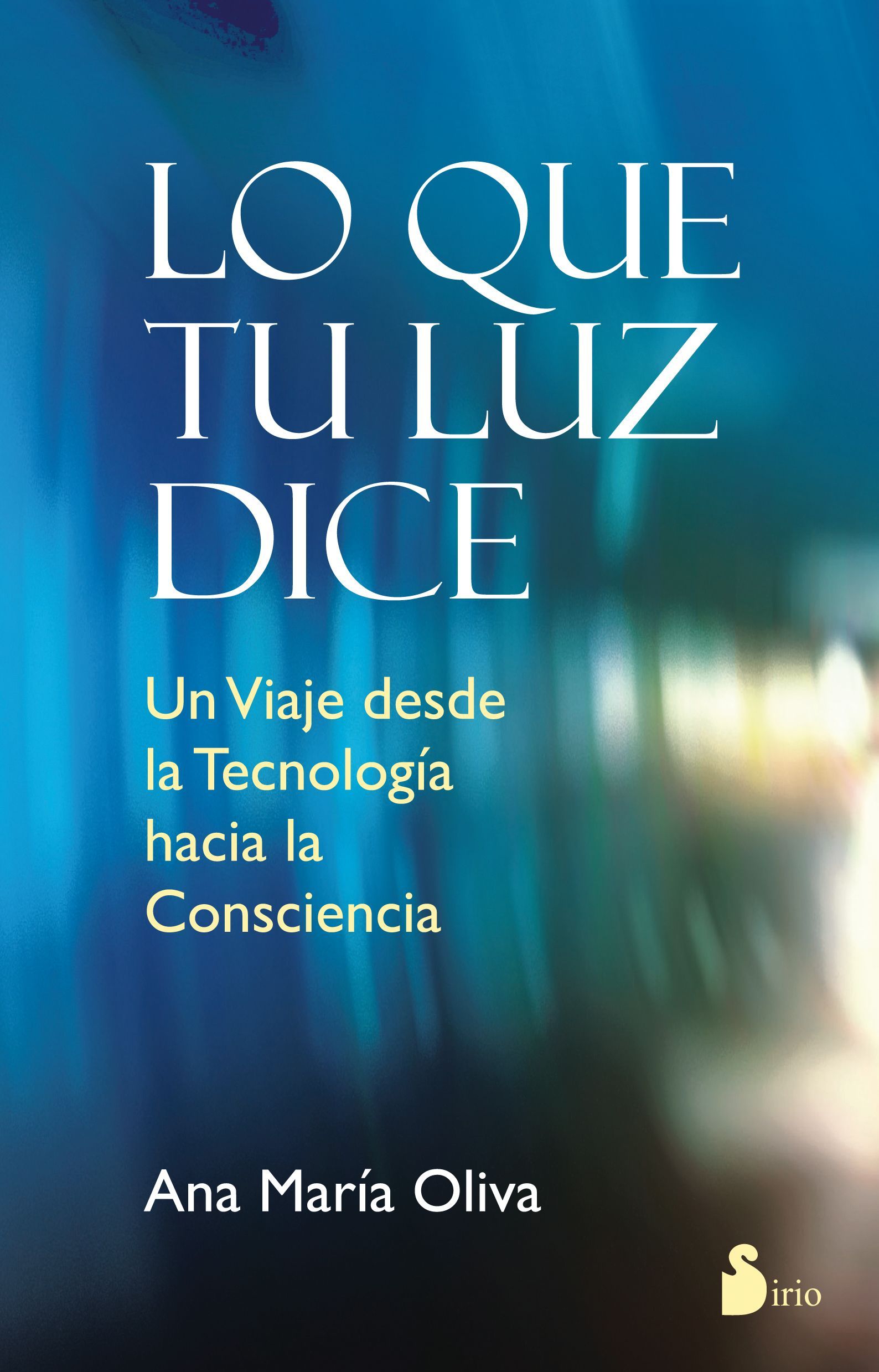 Lo que tu luz dice Un viaje desde la tecnologia hacia la consciencia