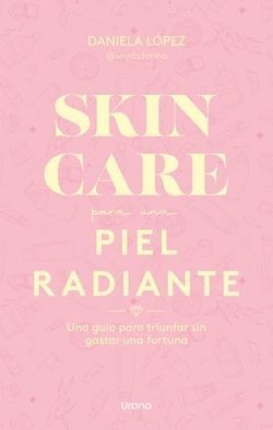 Skincare para una piel radiante. Una guía para triunfar sin gastar una fortuna