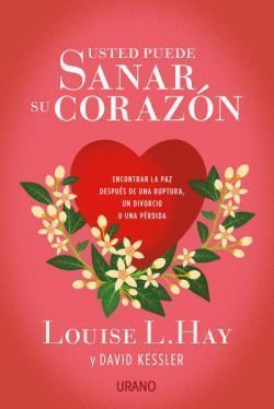 Usted puede sanar su corazón. You Can Heal Your Heart