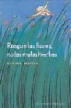 Riegue las flores no las malas hierbas