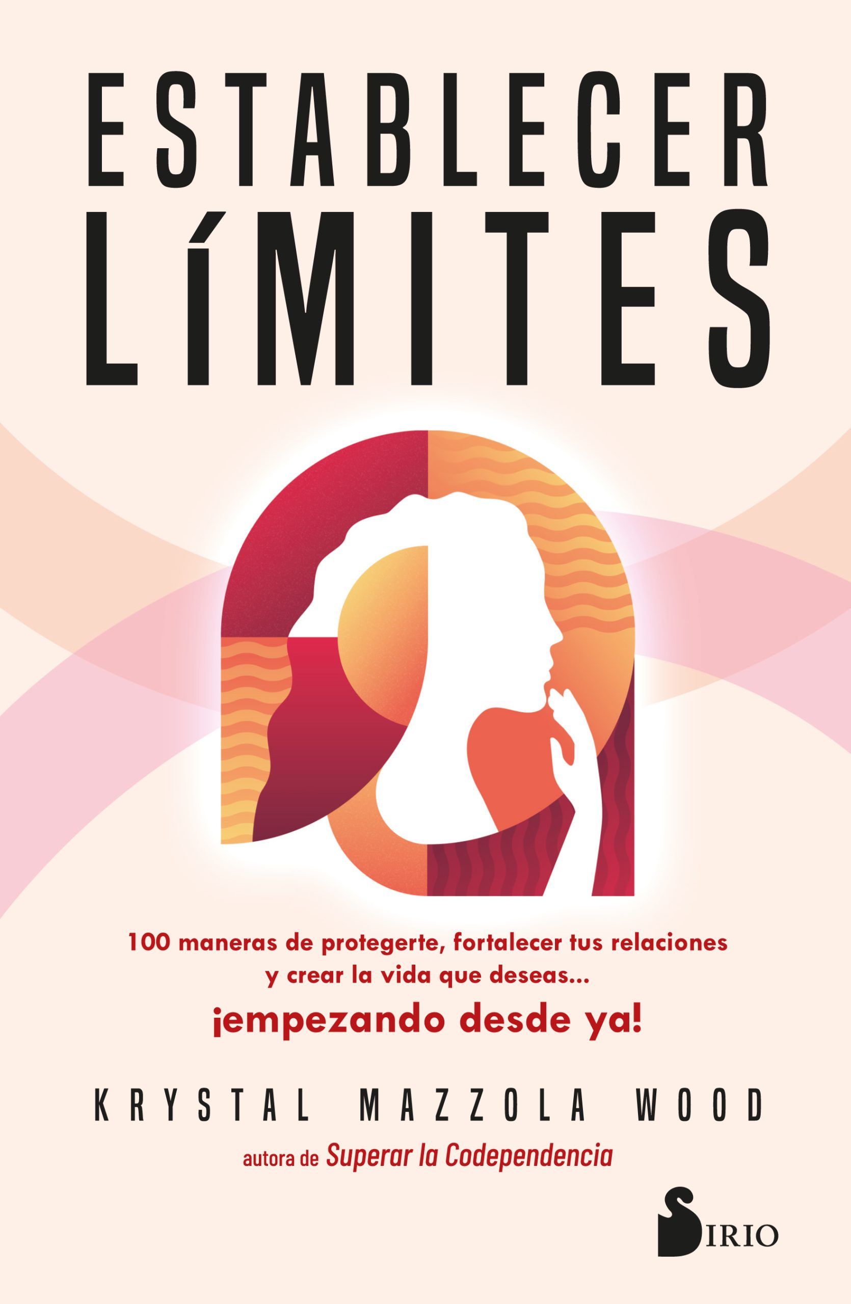 Establecer límites. 100 maneras de protegerte, fortalecer tus relaciones y crear la vida que deseas? 。Empezando desde ya!