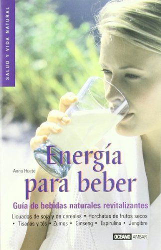 ENERGÍA PARA BEBER. GUÍA DE BEBIDAS NATURALES REVITALIZANTES