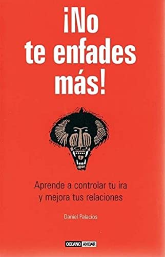 ¡No te enfades más!. Aprende a controlar tu ira y mejora tus relaciones