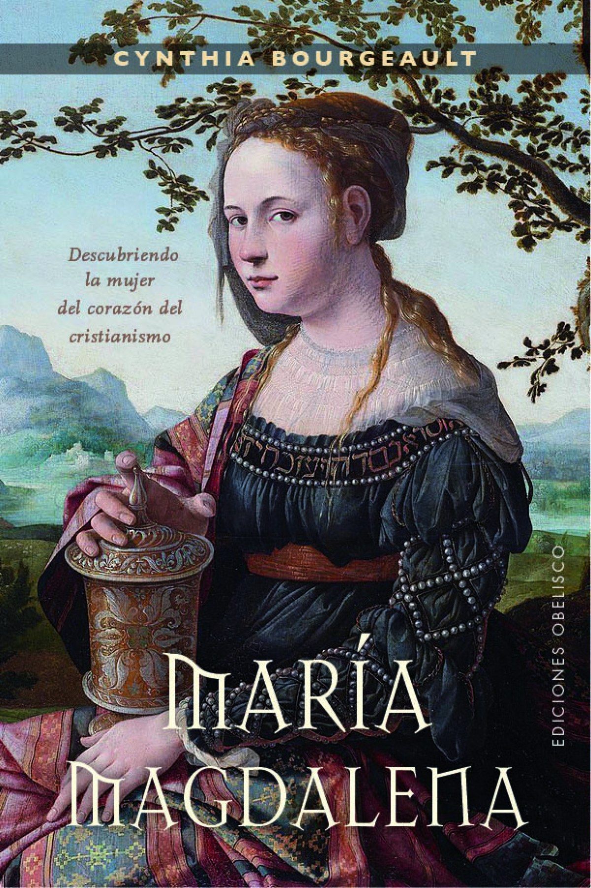 María Magdalena. Descubriendo La Mujer Del Corazón Del Cristianismo