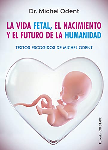 Vida Fetal, El Nacimiento Y El Futuro De La Humanidad  (N.E.)