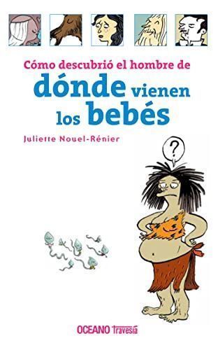 CÓMO DESCUBRIÓ EL HOMBRE DE DÓNDE VIENEN LOS BEBÉS.