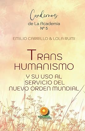 Transhumanismo: y su uso al servicio del nuevo orden mundial (Nº 5)