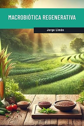 Macrobiótica regenerativa: Aprende a comer de forma saludable para toda la vida