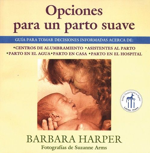 Opciones para un parto suave. Guía para tomar decisiones informadas acerca de centros de alumbramiento, asistentes al parto, parto en el agua, parto en casa, y parto en el hospital