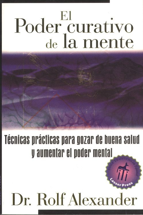 El poder curativo de la mente. Técnicas prácticas para gozar de buena salud y aumentar el poder mental