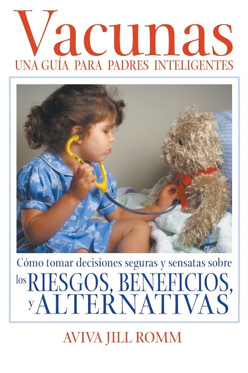 Vacunas: Una Guí­a para Padres Inteligentes. Cómo tomar decisiones seguras y sensatas sobre los riesgos, beneficios, y alternativas