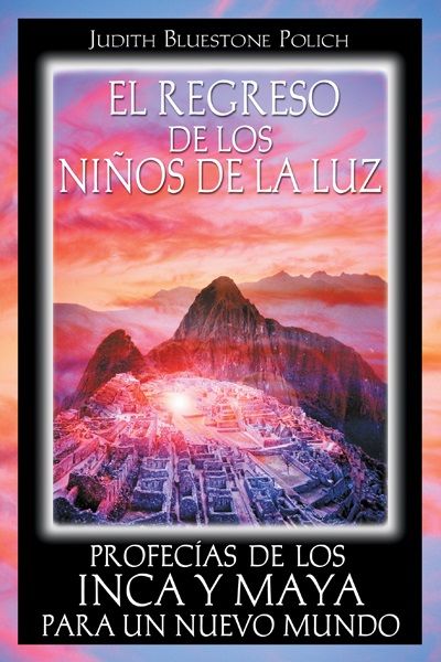 El regreso de los niños de la luz. Profecías de los Inca y Maya para un nuevo mundo