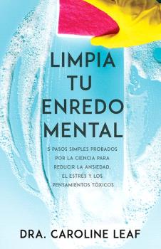 Limpia tu enredo mental. 5 pasos simples probados por la ciencia para reducir la ansiedad, el estrés y los pensamientos tóxicos
