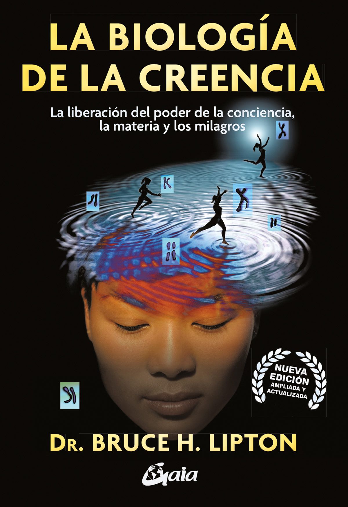 La biología de la creencia. La liberación del poder de la conciencia, la materia y los milagros