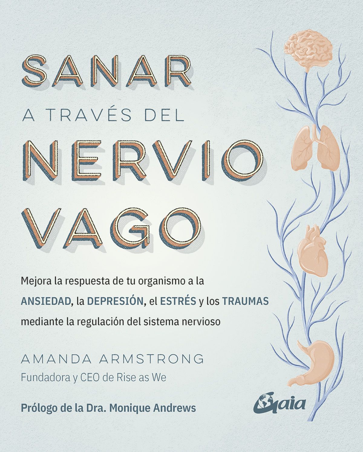 Sanar a través del nervio vago. Mejora la respuesta de tu organismo a la ANSIEDAD, la DEPRESIÓN, el ESTRÉS y los TRAUMAS mediante la regulación del sistema nervioso