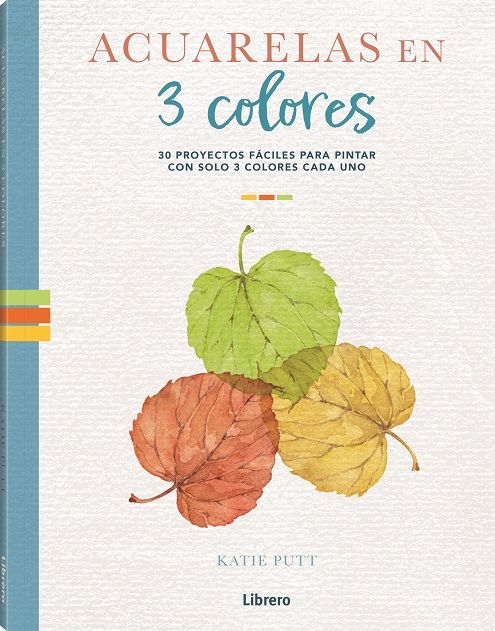 Acuarelas en 3 colores. 30 proyectos fáciles para pintar con solo 3 colores cada uno