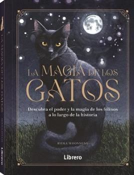 La magia de los gatos. Descubra el poder y la magia de los felinos a lo largo de la historia