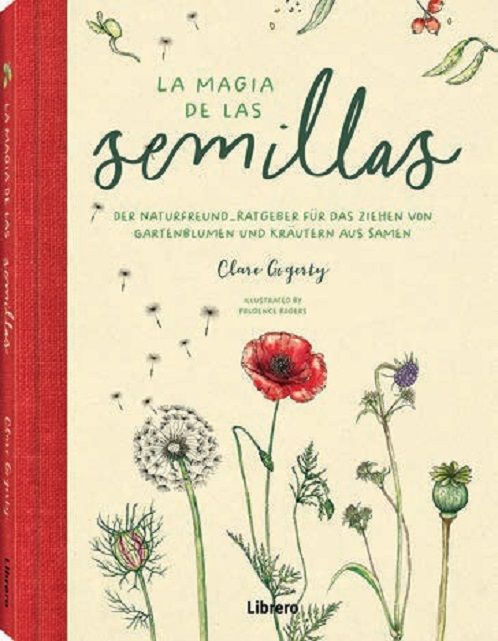 La magia de las semillas. Guía para amantes de la naturaleza sobre el cultivo de flores y hierbas a partir de la semilla