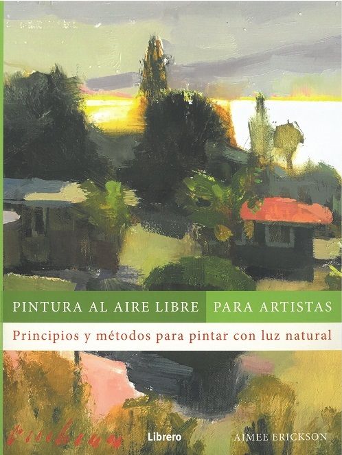 Pintura al aire libre para artistas. Principios y métodos para pintar con luz natural