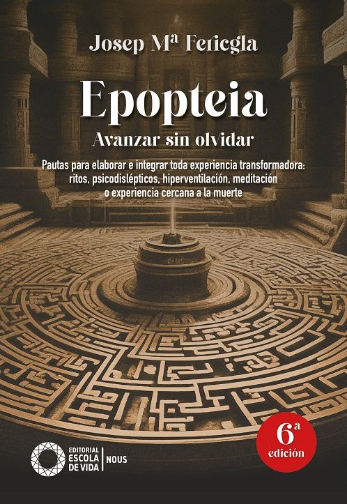 Epopteia. Avanzar sin olvidar. Pautas para elaborar e integrar toda experiencia transformadora: ritos, psicodislépticos, hiperventilación, meditación o experiencia cercana a la muerte