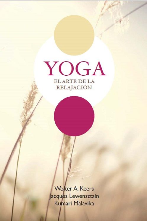 Yoga, el arte de la relajación. Manual práctico de yoga, meditación y pranayama
