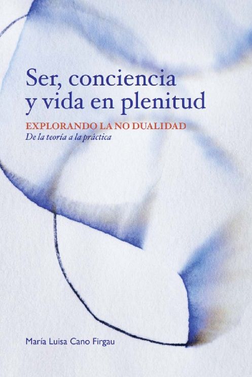 Ser, conciencia y vida en plenitud. Explorando la no dualidad de la teoría a la práctica
