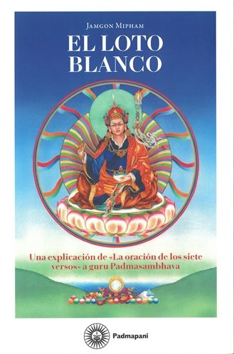 El loto blanco. Una explicación de "La oración de los siete versos" a guru Padmasambhava