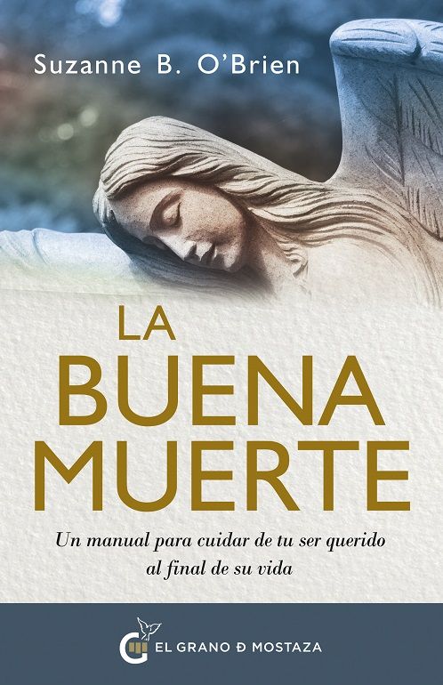 La buena muerte. Un manual para cuidar de tu ser querido al final de su vida