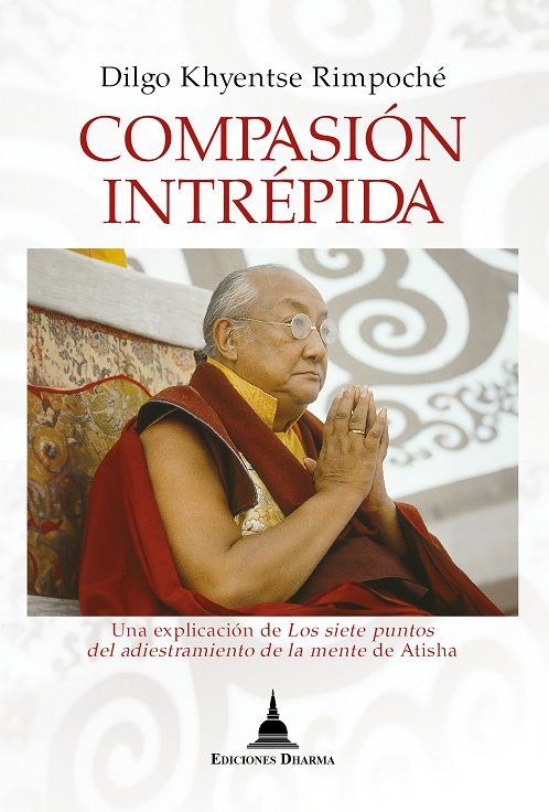 Compasión intrépida. Una explicación de Los siete puntos del adiestramiento de la mente de Atisha