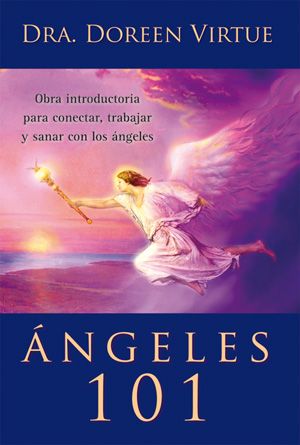 Ángeles 101. Obra introductoria para conectar, trabajar y sanar con los ángeles