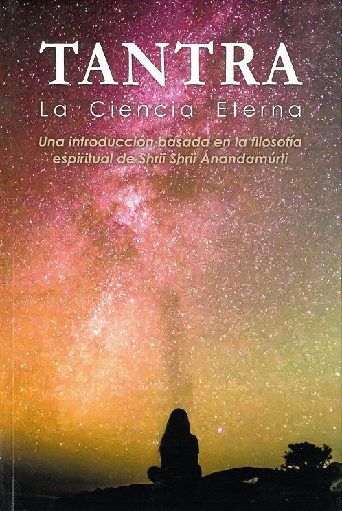 Tantra, la ciencia eterna. Una introducción basada en la filosofía espiritual de Shrii Shrii Ánandamúrti