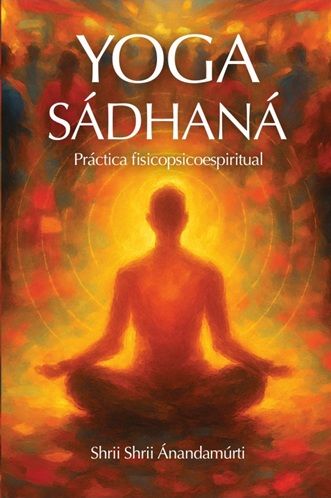 Yoga Sádhaná. Práctica fisicopsiquicoespiritual