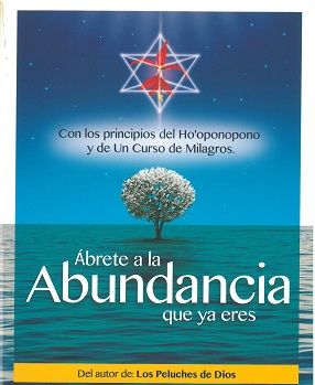 Abrete a la abundancia que ya eres. Con los principios del Ho'oponopono y de un curso de milagros