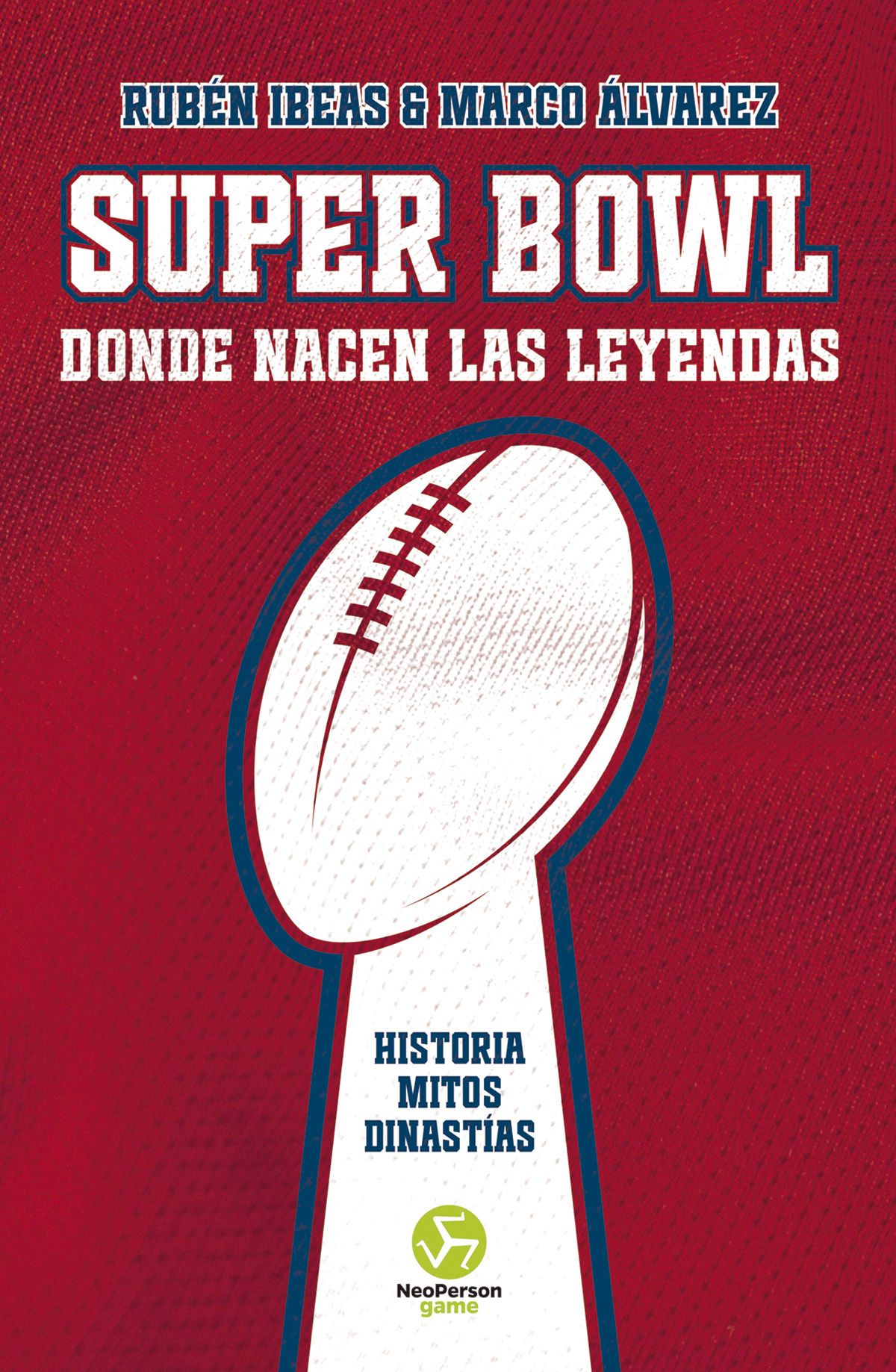 Super Bowl. Donde nacen las leyendas. Historia. Mitos. Dinastías