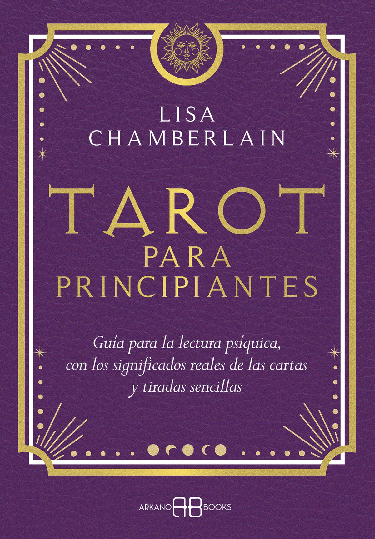 Tarot para principiantes. Guía para la lectura psíquica, con los significados reales de las cartas y tiradas sencillas